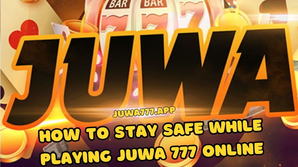 How to Stay Safe While Playing Juwa 777 Online