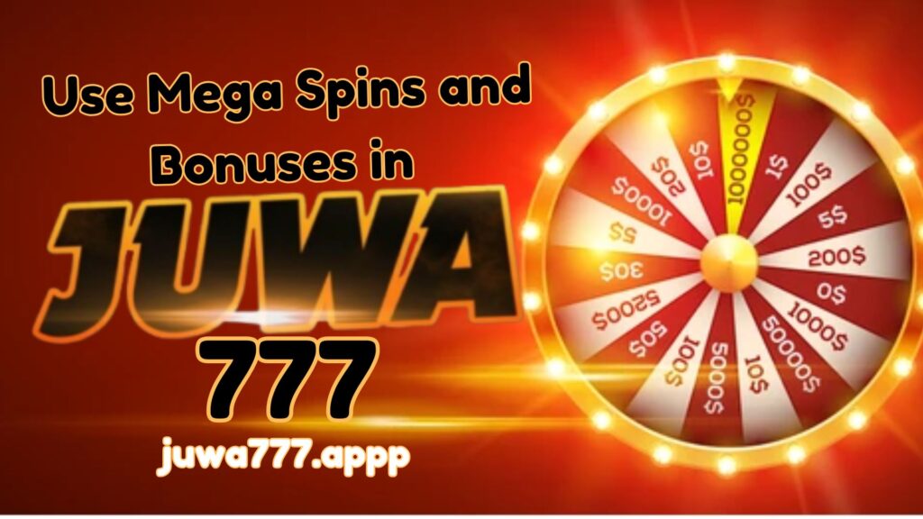 Use Mega Spins and Bonuses in Juwa 777